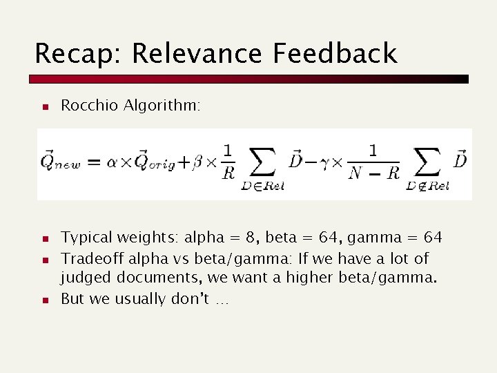 Recap: Relevance Feedback n n Rocchio Algorithm: Typical weights: alpha = 8, beta =