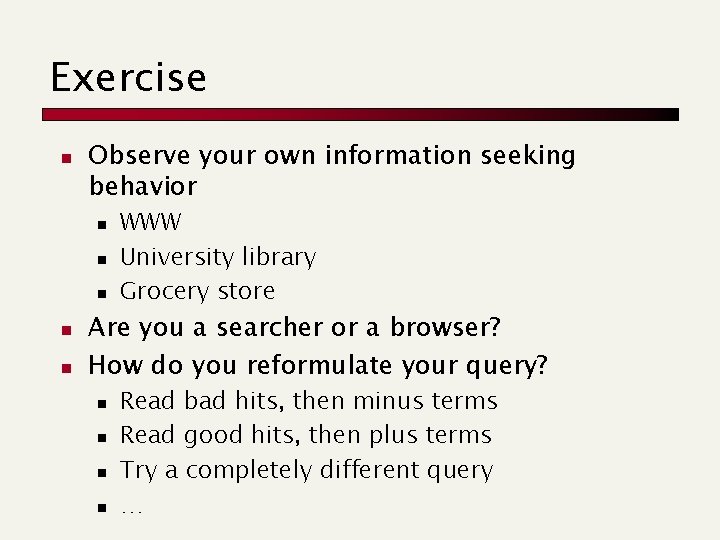 Exercise n Observe your own information seeking behavior n n n WWW University library