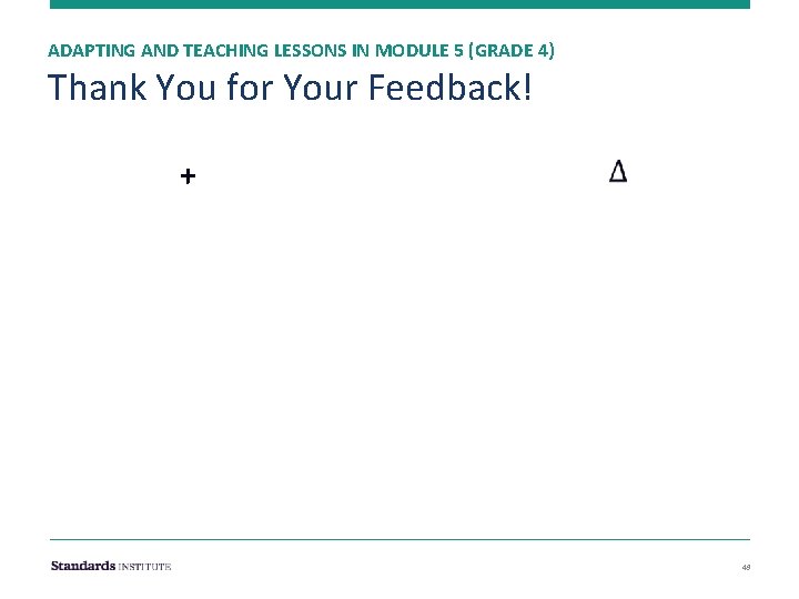 ADAPTING AND TEACHING LESSONS IN MODULE 5 (GRADE 4) Thank You for Your Feedback!