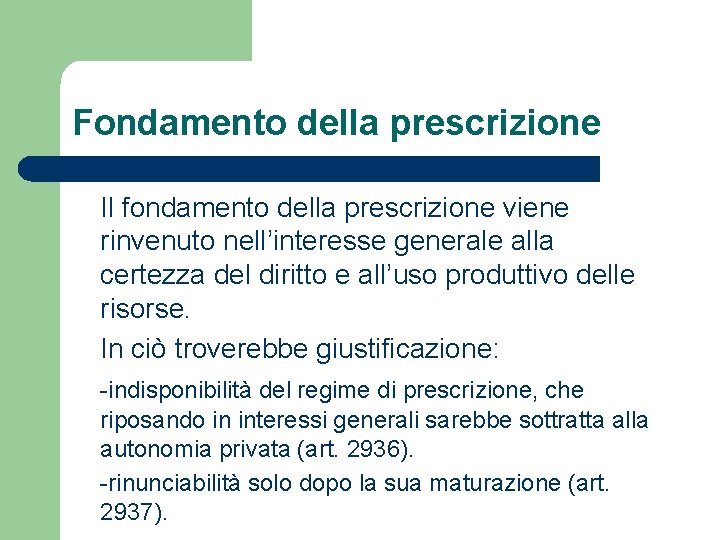 Fondamento della prescrizione Il fondamento della prescrizione viene rinvenuto nell’interesse generale alla certezza del