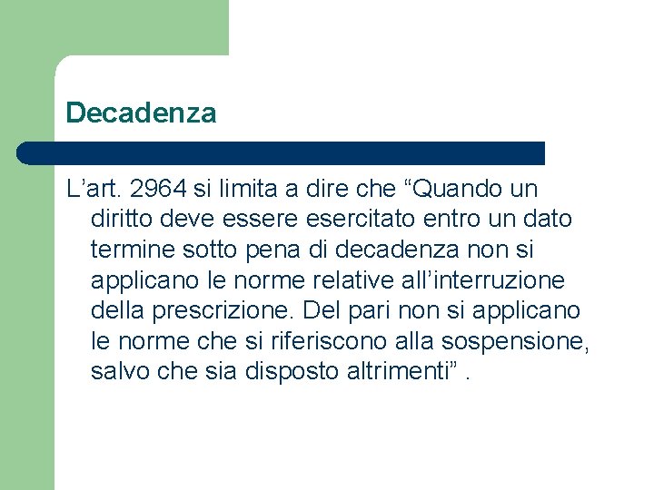 Decadenza L’art. 2964 si limita a dire che “Quando un diritto deve essere esercitato