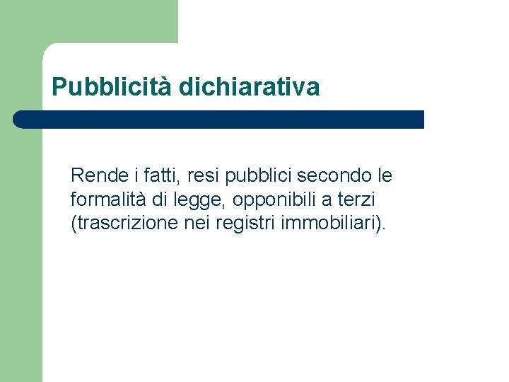 Pubblicità dichiarativa Rende i fatti, resi pubblici secondo le formalità di legge, opponibili a