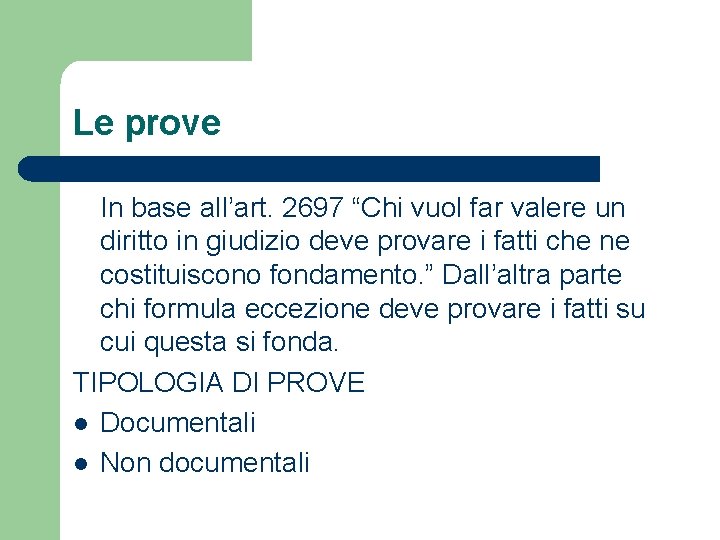 Le prove In base all’art. 2697 “Chi vuol far valere un diritto in giudizio