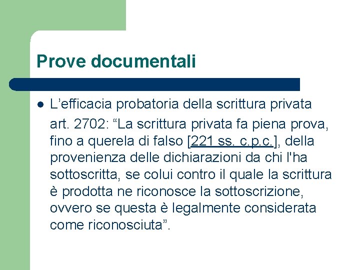 Prove documentali l L’efficacia probatoria della scrittura privata art. 2702: “La scrittura privata fa