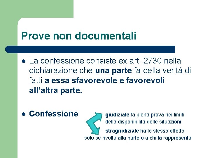 Prove non documentali l La confessione consiste ex art. 2730 nella dichiarazione che una