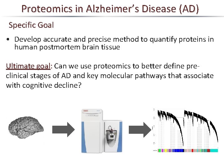 Proteomics in Alzheimer’s Disease (AD) Specific Goal • Develop accurate and precise method to