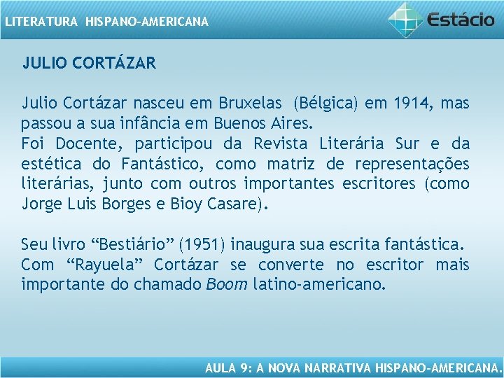 LITERATURA HISPANO-AMERICANA JULIO CORTÁZAR Julio Cortázar nasceu em Bruxelas (Bélgica) em 1914, mas passou