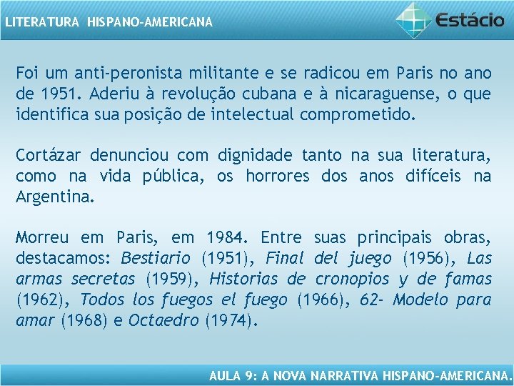 LITERATURA HISPANO-AMERICANA Foi um anti-peronista militante e se radicou em Paris no ano de