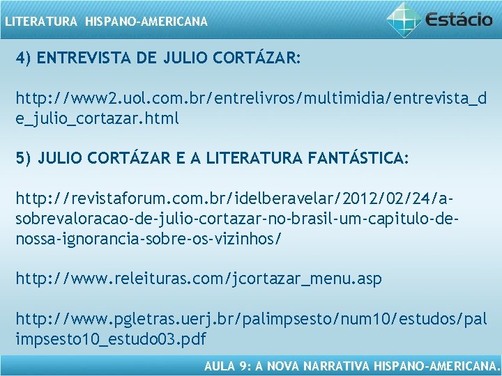 LITERATURA HISPANO-AMERICANA 4) ENTREVISTA DE JULIO CORTÁZAR: http: //www 2. uol. com. br/entrelivros/multimidia/entrevista_d e_julio_cortazar.