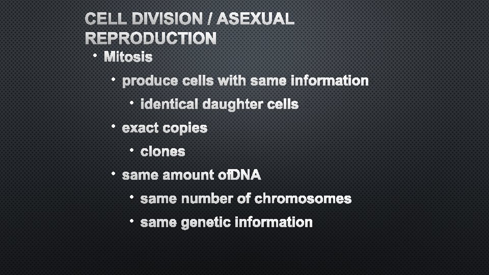 CELL DIVISION / ASEXUAL REPRODUCTION • MITOSIS • PRODUCE CELLS WITH SAME INFORMATION •