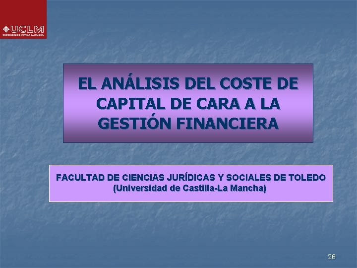EL ANÁLISIS DEL COSTE DE CAPITAL DE CARA A LA GESTIÓN FINANCIERA FACULTAD DE EL ANÁLISIS DEL COSTE DE CAPITAL DE CARA A LA GESTIÓN FINANCIERA FACULTAD DE