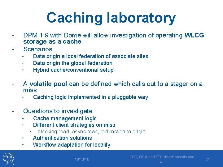 Caching laboratory • • DPM 1. 9 with Dome will allow investigation of operating