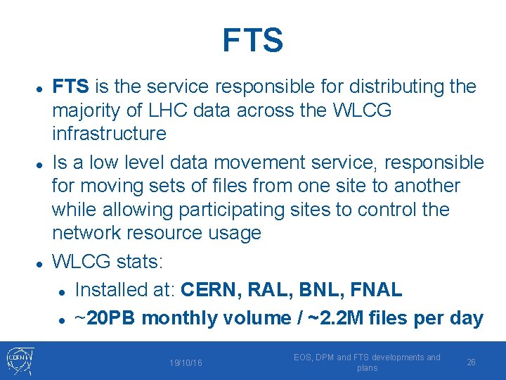 FTS FTS is the service responsible for distributing the majority of LHC data across