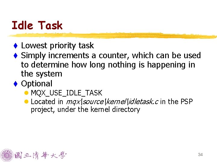 Idle Task Lowest priority task Simply increments a counter, which can be used to Idle Task Lowest priority task Simply increments a counter, which can be used to