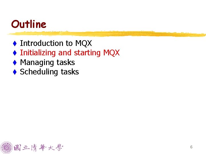Outline t t Introduction to MQX Initializing and starting MQX Managing tasks Scheduling tasks Outline t t Introduction to MQX Initializing and starting MQX Managing tasks Scheduling tasks