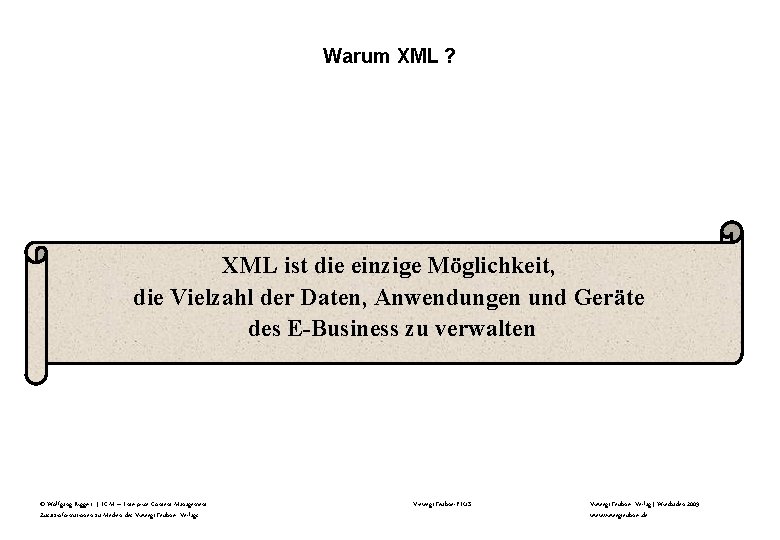 Warum XML ? XML ist die einzige Möglichkeit, die Vielzahl der Daten, Anwendungen und