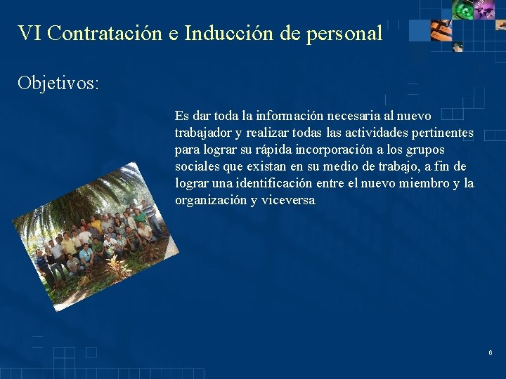 VI Contratación e Inducción de personal Objetivos: Es dar toda la información necesaria al