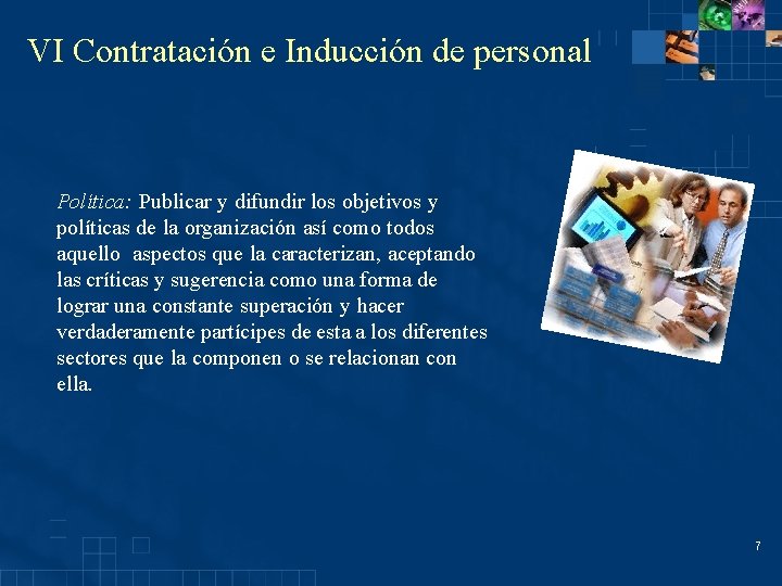 VI Contratación e Inducción de personal Política: Publicar y difundir los objetivos y políticas