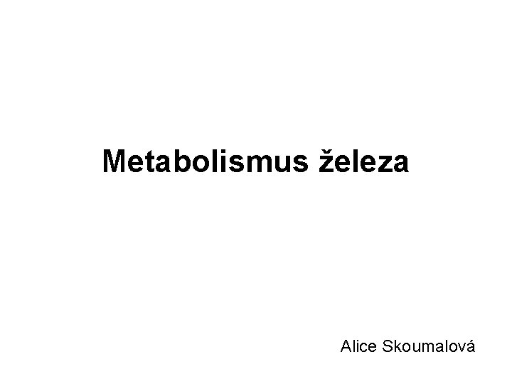 Metabolismus železa Alice Skoumalová 