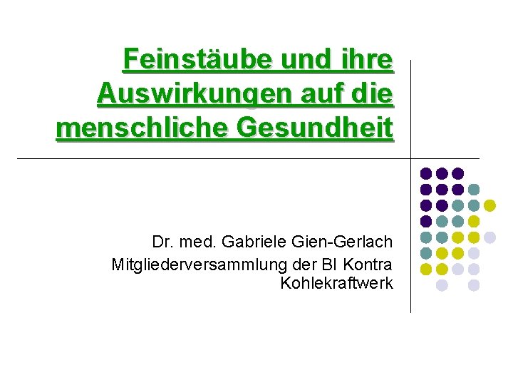 Feinstäube und ihre Auswirkungen auf die menschliche Gesundheit Dr. med. Gabriele Gien-Gerlach Mitgliederversammlung der