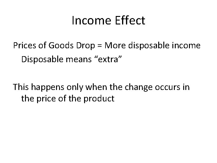 Income Effect Prices of Goods Drop = More disposable income Disposable means “extra” This