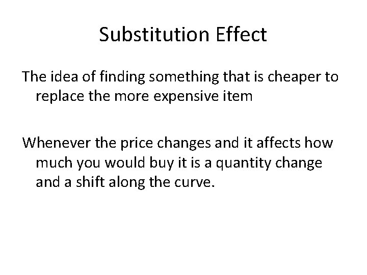 Substitution Effect The idea of finding something that is cheaper to replace the more