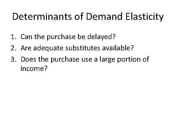 Determinants of Demand Elasticity 1. Can the purchase be delayed? 2. Are adequate substitutes