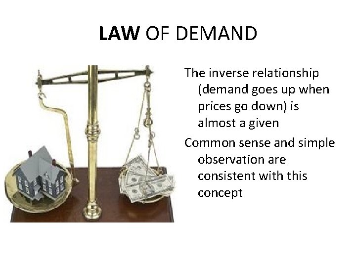 LAW OF DEMAND The inverse relationship (demand goes up when prices go down) is
