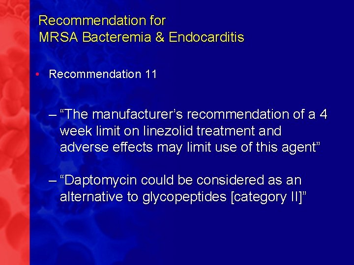 Recommendation for MRSA Bacteremia & Endocarditis • Recommendation 11 – “The manufacturer’s recommendation of