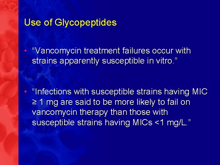 Use of Glycopeptides • “Vancomycin treatment failures occur with strains apparently susceptible in vitro.