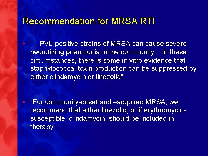 Recommendation for MRSA RTI • “…PVL-positive strains of MRSA can cause severe necrotizing pneumonia