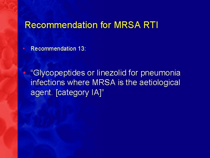 Recommendation for MRSA RTI • Recommendation 13: • “Glycopeptides or linezolid for pneumonia infections