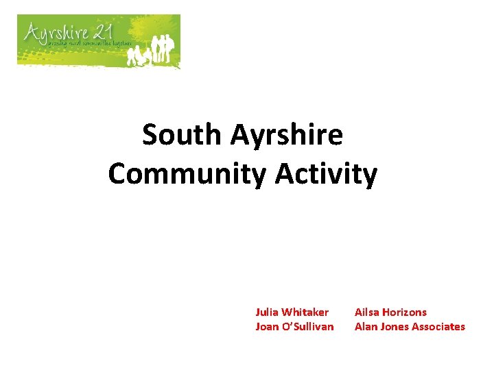 South Ayrshire Community Activity Julia Whitaker Joan O’Sullivan Ailsa Horizons Alan Jones Associates 