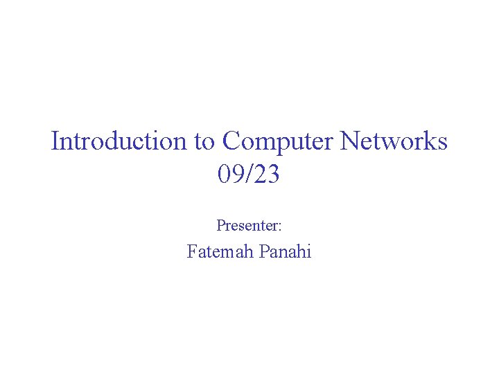 Introduction to Computer Networks 09/23 Presenter: Fatemah Panahi 