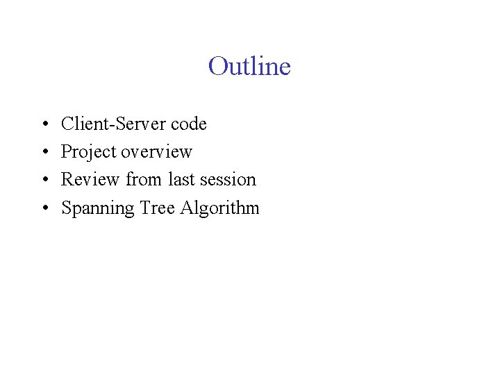 Outline • • Client-Server code Project overview Review from last session Spanning Tree Algorithm