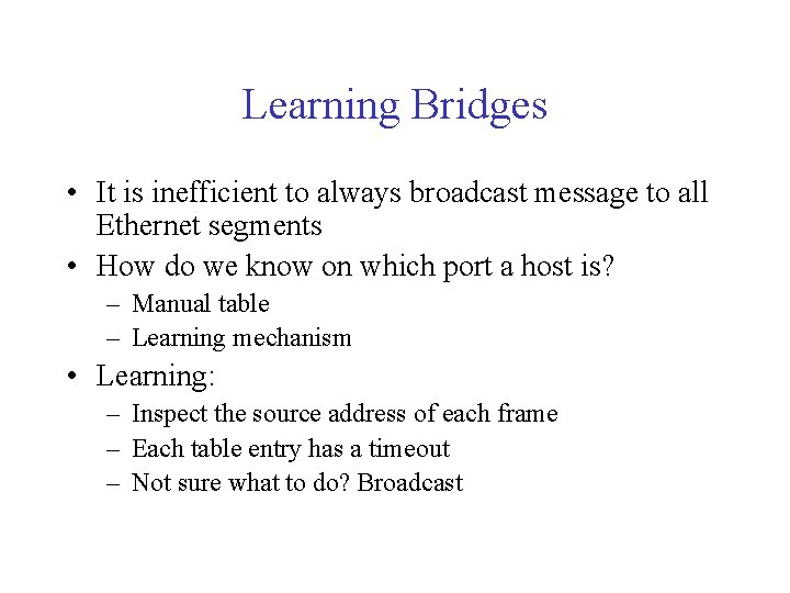 Learning Bridges • It is inefficient to always broadcast message to all Ethernet segments