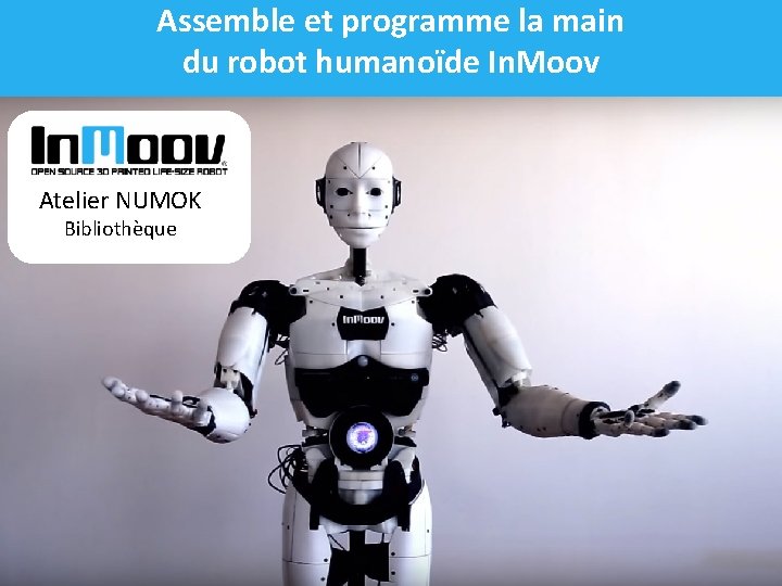 Assemble et programme la main du robot humanoïde In. Moov Atelier NUMOK Bibliothèque 