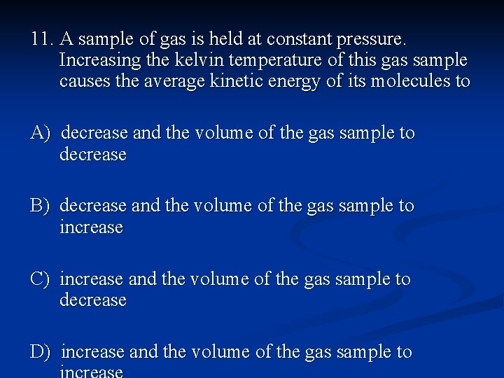 11. A sample of gas is held at constant pressure. Increasing the kelvin temperature