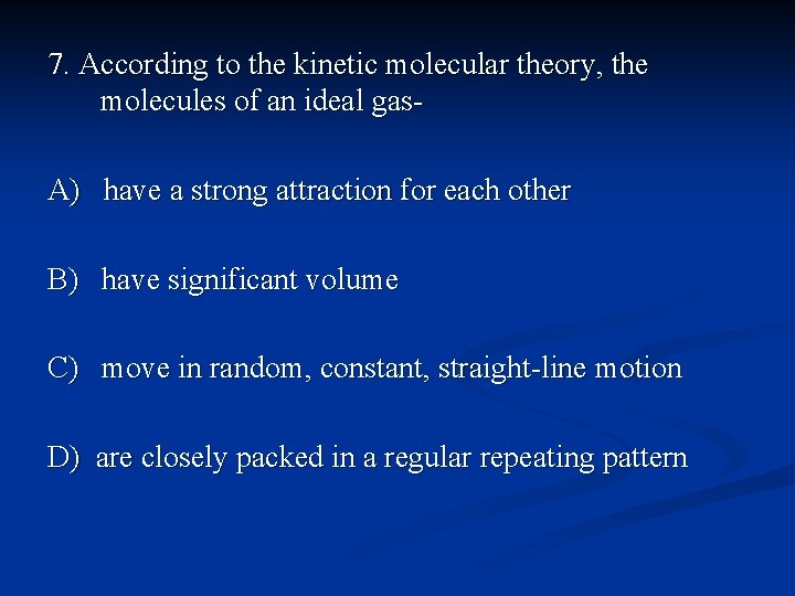 7. According to the kinetic molecular theory, the molecules of an ideal gas. A)