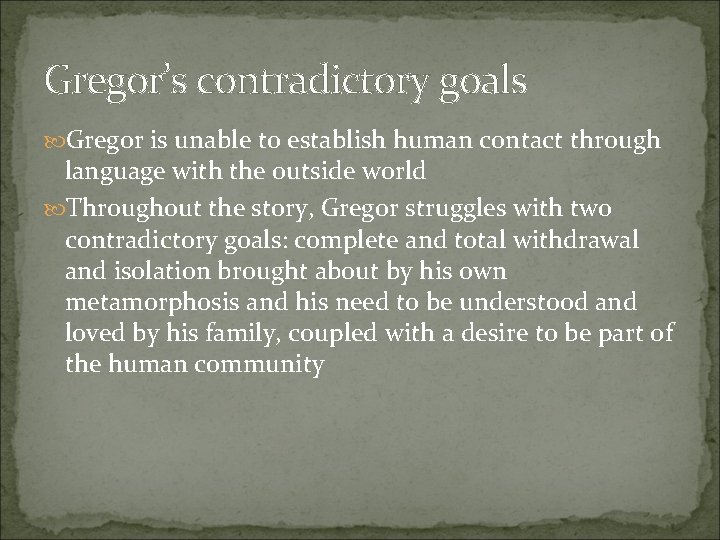 Gregor’s contradictory goals Gregor is unable to establish human contact through language with the