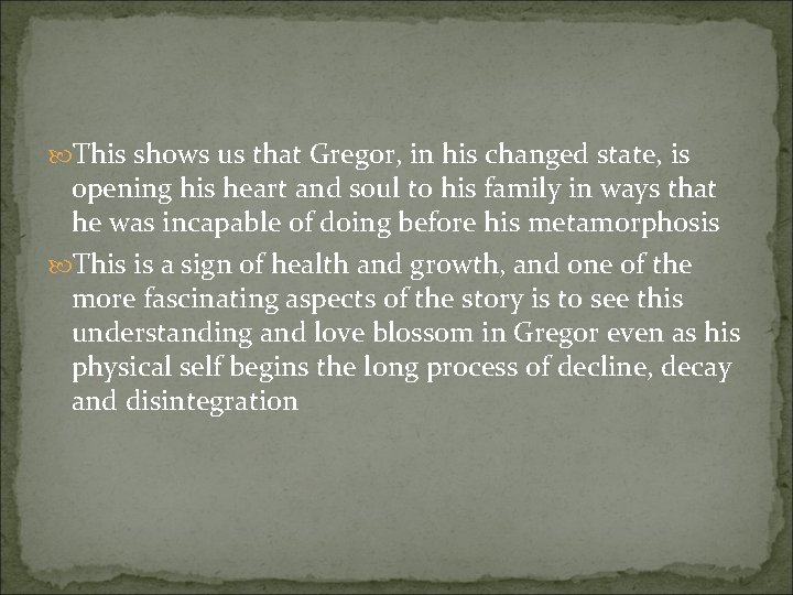  This shows us that Gregor, in his changed state, is opening his heart