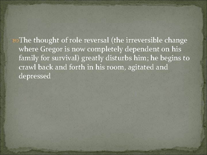  The thought of role reversal (the irreversible change where Gregor is now completely