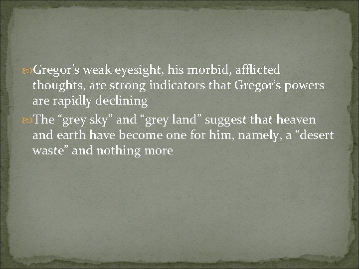  Gregor’s weak eyesight, his morbid, afflicted thoughts, are strong indicators that Gregor’s powers