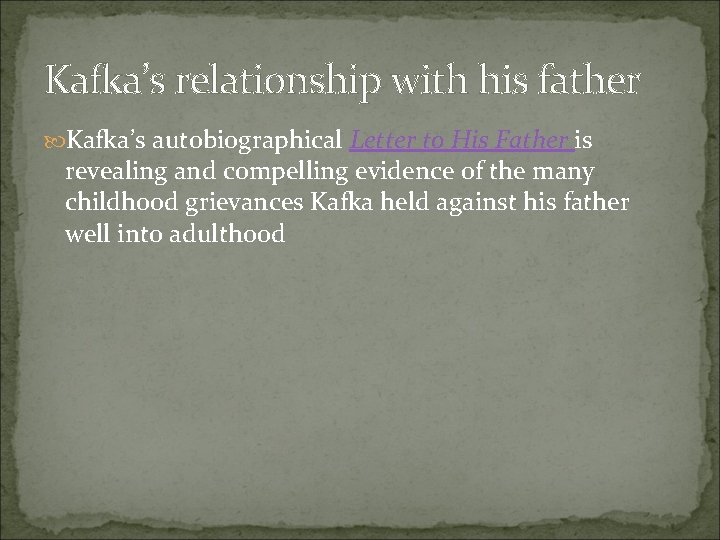 Kafka’s relationship with his father Kafka’s autobiographical Letter to His Father is revealing and