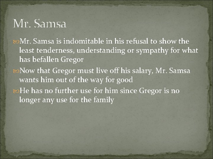Mr. Samsa is indomitable in his refusal to show the least tenderness, understanding or