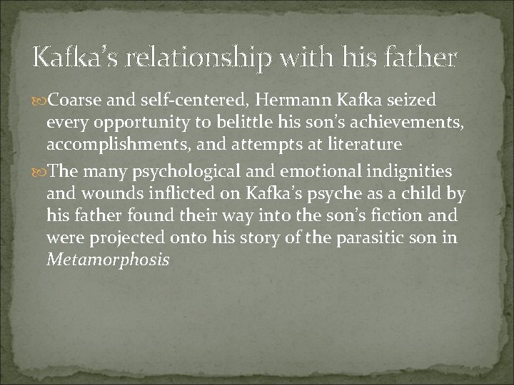 Kafka’s relationship with his father Coarse and self-centered, Hermann Kafka seized every opportunity to