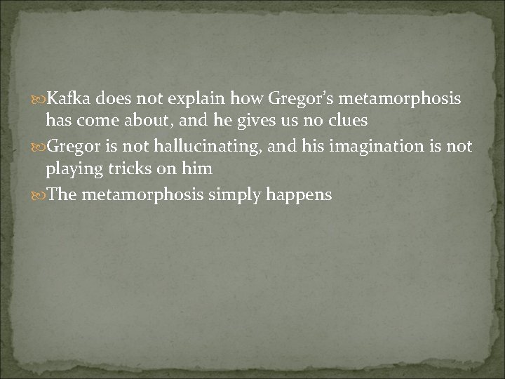  Kafka does not explain how Gregor’s metamorphosis has come about, and he gives