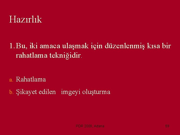 Hazırlık 1. Bu, iki amaca ulaşmak için düzenlenmiş kısa bir rahatlama tekniğidir. a. Rahatlama