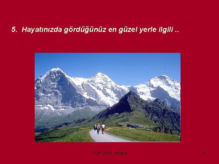 5. Hayatınızda gördüğünüz en güzel yerle ilgili. . PDR 2009, Adana 77 