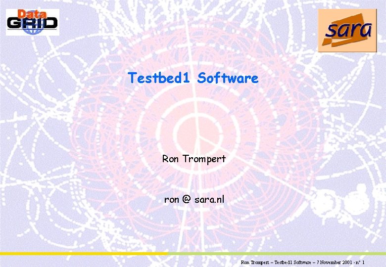Partner Logo Testbed 1 Software Ron Trompert ron @ sara. nl Ron Trompert –
